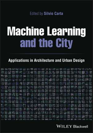 Machine Learning and the City: Applications in architecture and urban design de S Carta