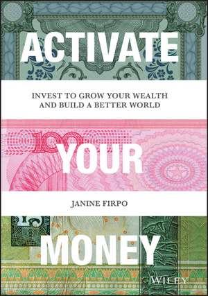 Activate Your Money – Invest to Grow Your Wealth and Build a Better World de J Firpo