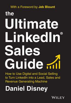 The Ultimate LinkedIn Sales Guide – How to Use Digital and Social Selling to Turn LinkedIn into a Lead, Sales and Revenue Generating Machine de D Disney