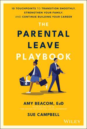 The Parental Leave Playbook – 10 Touchpoints to Transition Smoothly, Strengthen Your Family, and Continue Building Your Career de A Beacom