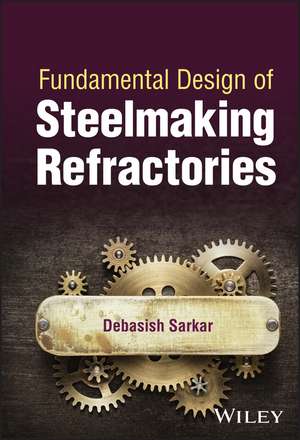 Fundamental Design of Steelmaking Refractories de Sarkar