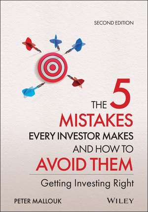 The 5 Mistakes Every Investor Makes and How to Avoid Them: Getting Investing Right de Peter Mallouk