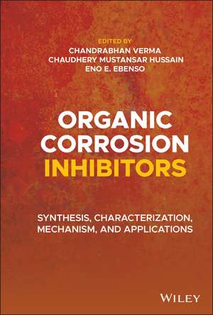 Organic Corrosion Inhibitors – Synthesis, Characterization, Mechanism, and Applications de C Verma