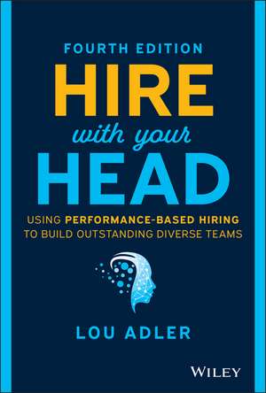 Hire With Your Head – Using Performance–Based Hiring to Build Outstanding Diverse Teams, Fourth Edition de L Adler