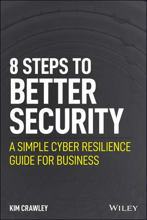 8 Steps to Better Security – A Simple Cyber Resilience Guide for Business de K Crawley