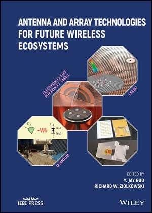 Antenna and Array Technologies for Future Wireless Ecosystems de YJ Guo