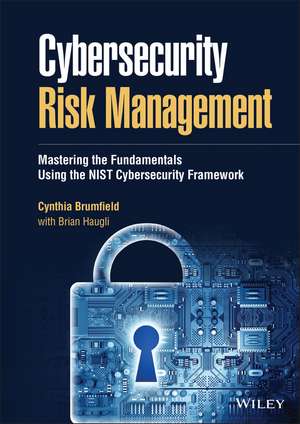 Cybersecurity Risk Management – Mastering the Fundamentals Using the NIST Cybersecurity Framework de C Brumfield