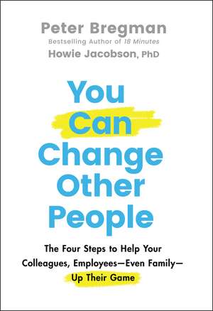 You Can Change Other People – The Four Steps to Help Your Colleagues, Employees Even Family Up Their Game: The Four Steps to Help Your Colleagues, Employees - Even Family-Up Their Game de P Bregman