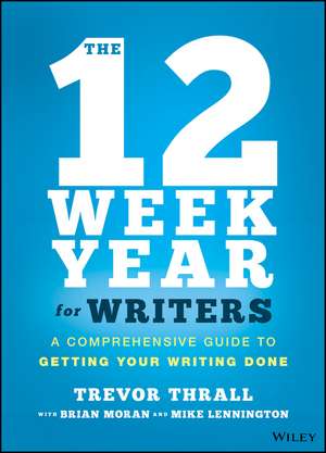 The 12 Week Year for Writers – A Comprehensive Guide to Getting Your Writing Done de AT Thrall