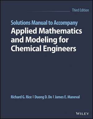 Solutions Manual to Accompany Applied Mathematics and Modeling for Chemical Engineers, Third Edition de RG Rice