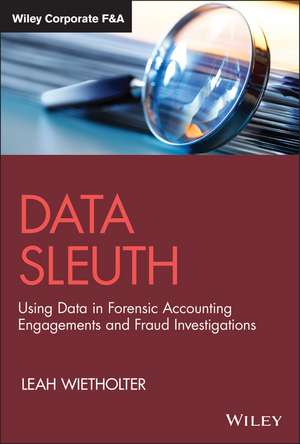 Data Sleuth: Using Data in Forensic Accounting Eng agements and Fraud Investigations de L Wietholter