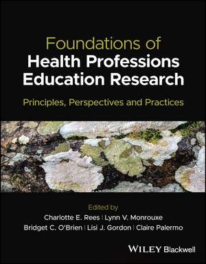 Foundations of Health Professions Education Research – Principles, Perspectives and Practices de CE Rees