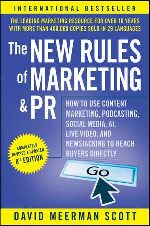 The New Rules of Marketing & PR: How to Use Conten t Marketing, Podcasting, Social Media, AI, Live Vi deo, and Newsjacking to Reach Buyers Directly de D M Scott