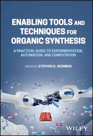 Enabling Tools and Techniques for Organic Synthesis de Stephen G Newman