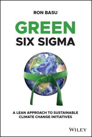 Green Six Sigma – A Lean Approach to Sustainable Climate Change Initiatives de R Basu