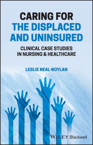 Caring for the Displaced and Uninsured – Clinical Case Studies in Nursing & Healthcare de L Neal–Boylan