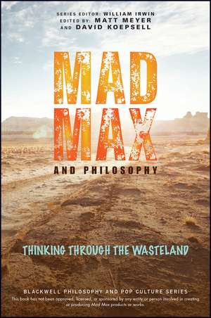 Mad Max and Philosophy: Thinking Through the Waste land de Meyer