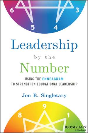 Leadership by the Number – Using the Enneagram to Strengthen Educational Leadership de JE Singletary