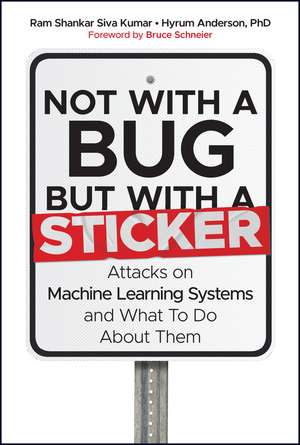 Not with a Bug, But with a Sticker – Attacks on Machine Learning Systems and What To Do About Them de RS Siva Kumar