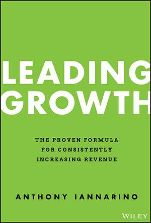 Leading Growth – The Proven Formula for Consistently Increasing Revenue de A Iannarino