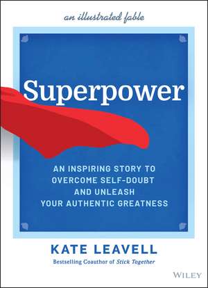 Superpower: An Inspiring Story to Overcome Self–Doubt and Unleash Your Authentic Greatness de K Leavell