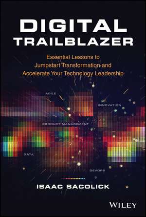 Digital Trailblazer – Essential Lessons to Jumpstart Transformation and Accelerate Your Technology Leadership de I Sacolick