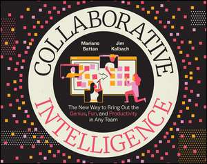 Collaborative Intelligence – The New Way to Bring Out the Genius, Fun, and Productivity in Any Team de M Battan