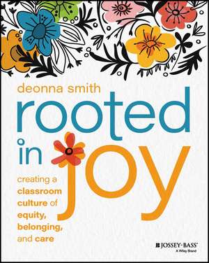 Rooted in Joy: Creating a Classroom Culture of Equ ity, Belonging, and Care de Smith