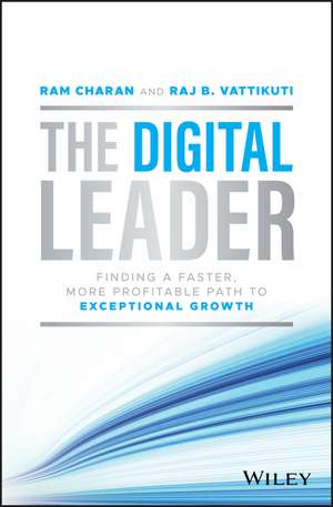 The Digital Leader – Finding a Faster, More Profitable Path to Exceptional Growth de R Charan