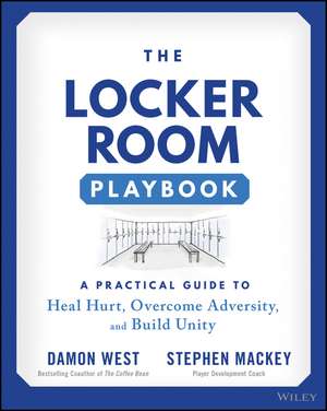 The Locker Room Playbook – A Practical Guide to Heal Hurt, Overcome Adversity, and Build Unity de D West