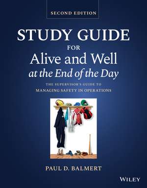 Study Guide for Alive and Well at the End of the Day – The Supervisor′s Guide to Managing Safety in Operations, Second Edition de PD Balmert