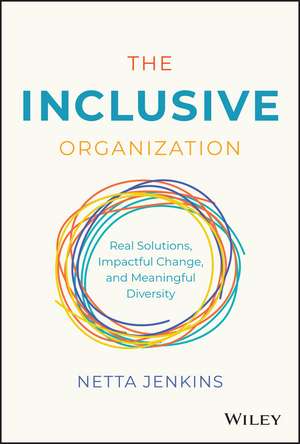 The Inclusive Organization – Real Solutions, Impactful Change, and Meaningful Diversity de N Jenkins