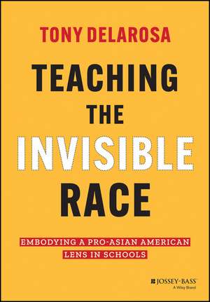 Teaching the Invisible Race – Embodying a Pro–Asian American Lens in Schools de T DelaRosa