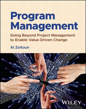 Program Management: Going Beyond Project Management to Enable Value–Driven Change de Al Zeitoun