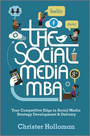 The Social Media MBA – Your Competitive Edge in Social Media Strategy Development & Delivery de C Holloman