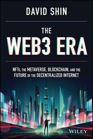 The Web3 Era – NFTs, the Metaverse, Blockchain, and the Future of the Decentralized Internet de D Shin