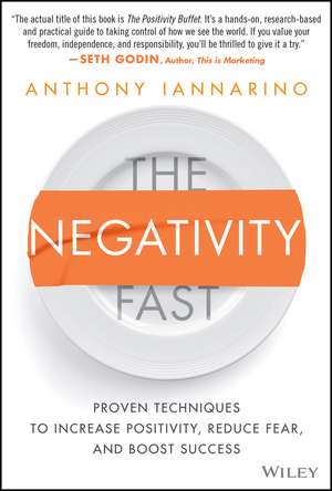 The Negativity Fast – Proven Techniques to Increase Positivity, Reduce Fear, and Boost Success de A Iannarino