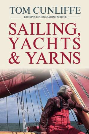 Sailing, Yachts & Yarns de Tom Cunliffe