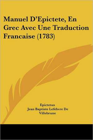 Manuel D'Epictete, En Grec Avec Une Traduction Francaise (1783) de Epictetus