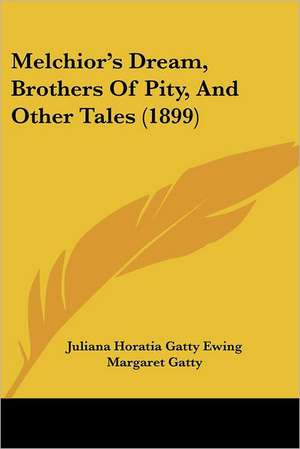 Melchior's Dream, Brothers Of Pity, And Other Tales (1899) de Juliana Horatia Gatty Ewing