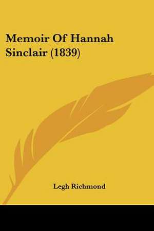 Memoir Of Hannah Sinclair (1839) de Legh Richmond