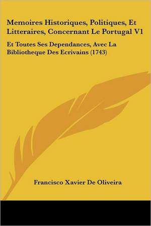 Memoires Historiques, Politiques, Et Litteraires, Concernant Le Portugal V1 de Francisco Xavier De Oliveira