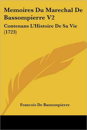 Memoires Du Marechal de Bassompierre V2 de Francois De Bassompierre