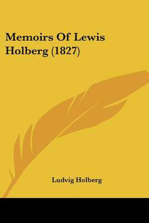 Memoirs Of Lewis Holberg (1827) de Ludvig Holberg