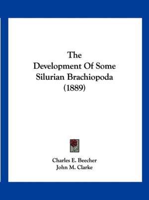 The Development Of Some Silurian Brachiopoda (1889) de Charles E. Beecher