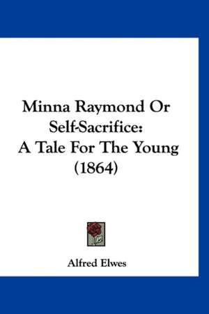 Minna Raymond Or Self-Sacrifice de Alfred Elwes