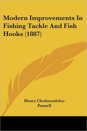 Modern Improvements In Fishing Tackle And Fish Hooks (1887) de Henry Cholmondeley-Pennell