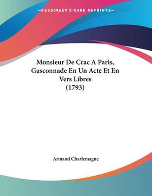 Monsieur De Crac A Paris, Gasconnade En Un Acte Et En Vers Libres (1793) de Armand Charlemagne