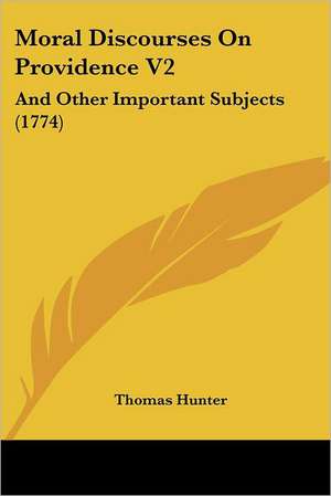 Moral Discourses On Providence V2 de Thomas Hunter