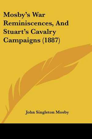 Mosby's War Reminiscences, And Stuart's Cavalry Campaigns (1887) de John Singleton Mosby